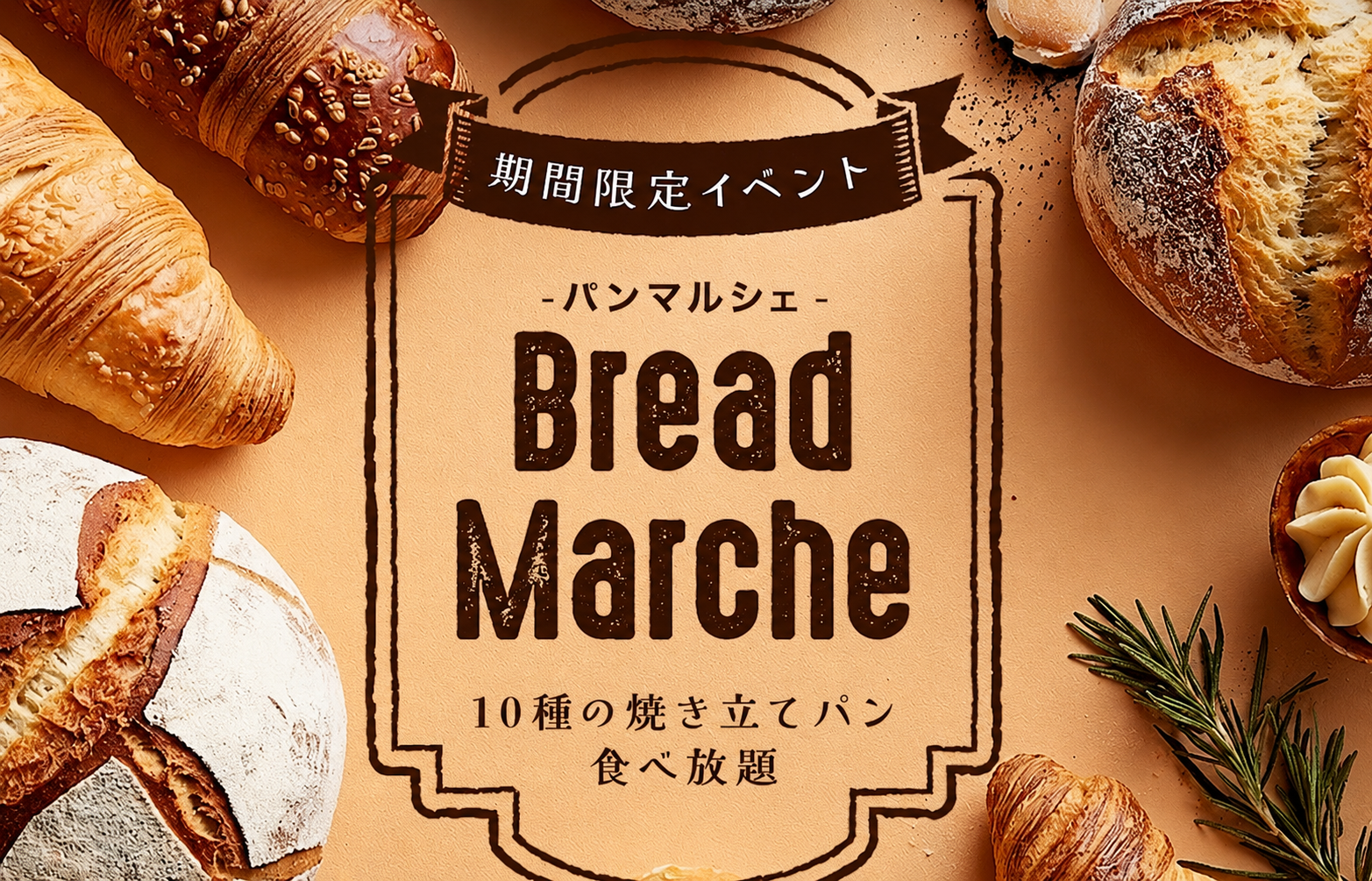 Bread Marche　-パン マルシェ-　10種の焼き立てパンが食べ放題+選べるワンプレート+デザートビュッフェ！　　8/30(日)、9/13(日)　1部: 11:30~　2部: 13:30~  ※90分制